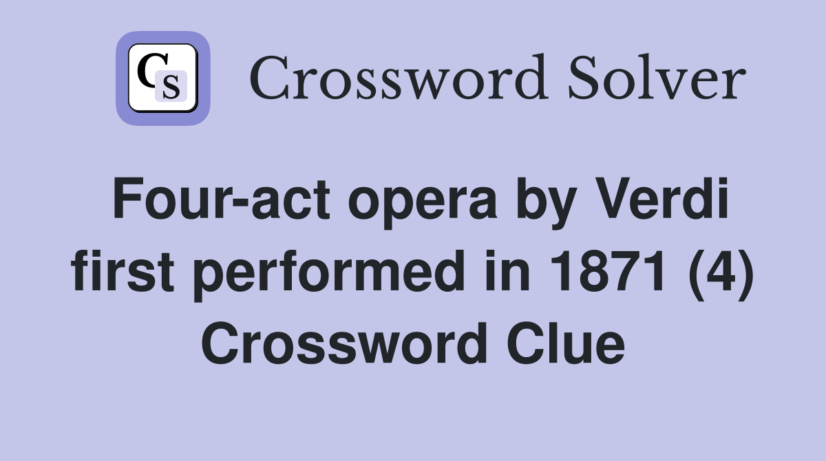 Four-act opera by Verdi first performed in 1871 (4) Crossword Clue