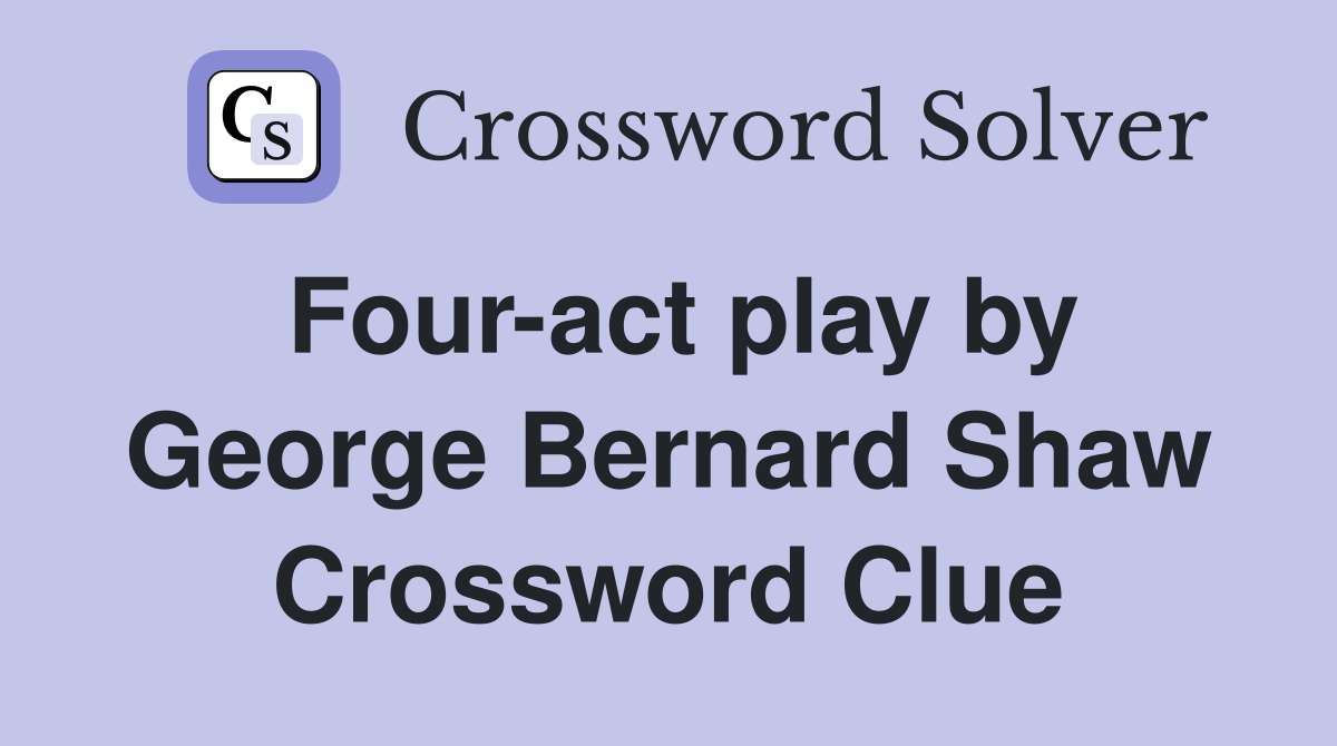 Four-act play by George Bernard Shaw Crossword Clue