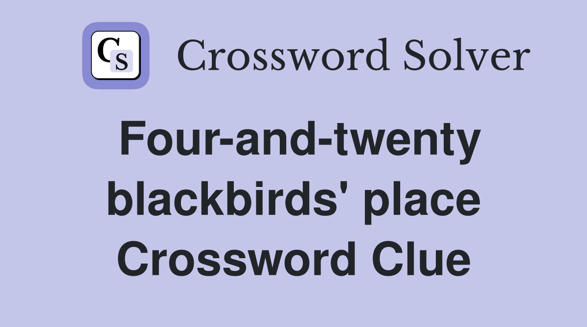 Four-and-twenty blackbirds' place Crossword Clue