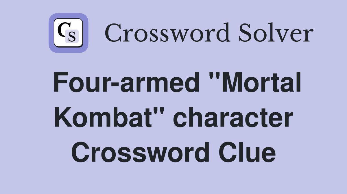 Four-armed "Mortal Kombat" character Crossword Clue
