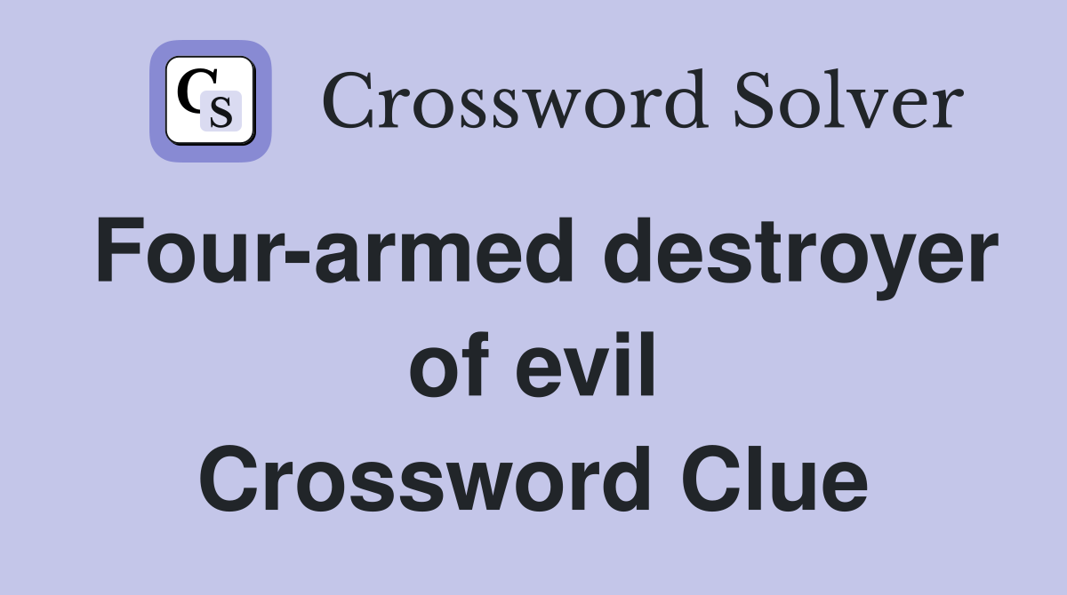 Four-armed destroyer of evil Crossword Clue