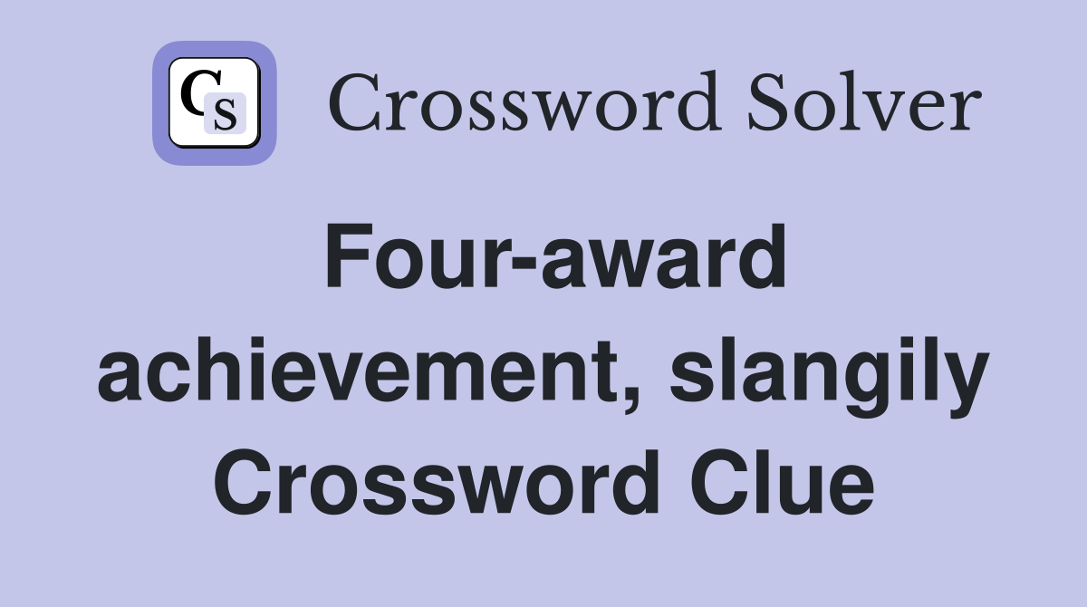 Four-award achievement, slangily Crossword Clue