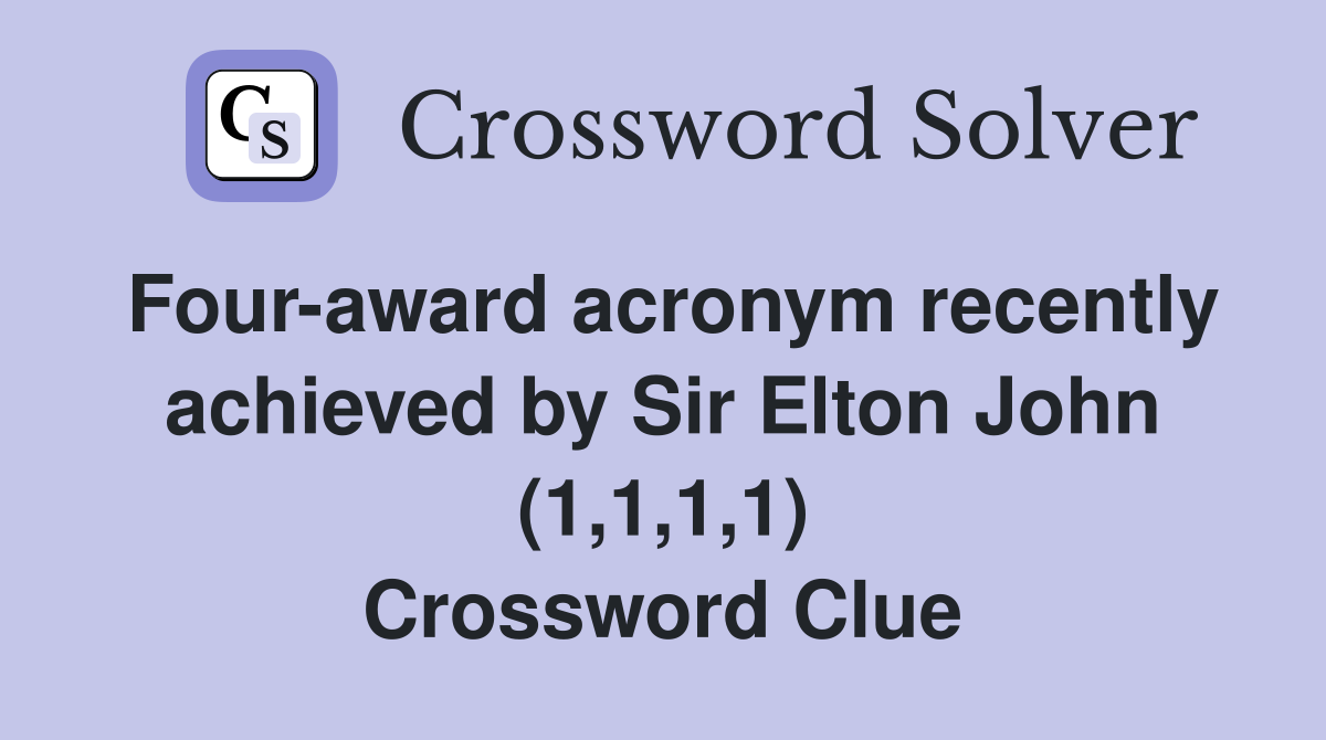 Four-award acronym recently achieved by Sir Elton John (1,1,1,1) Crossword Clue