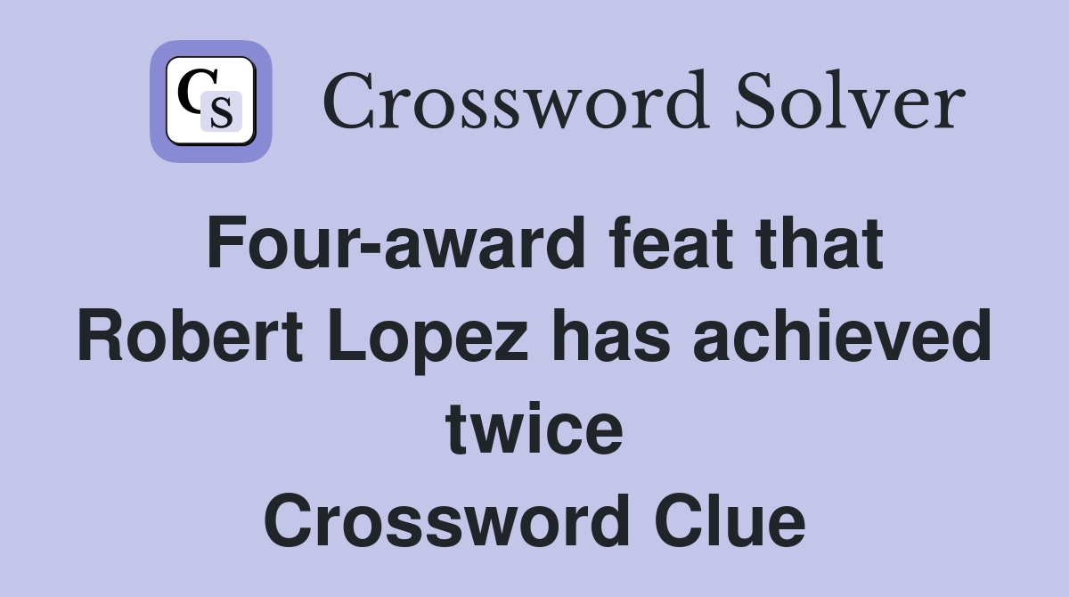 Four-award feat that Robert Lopez has achieved twice Crossword Clue