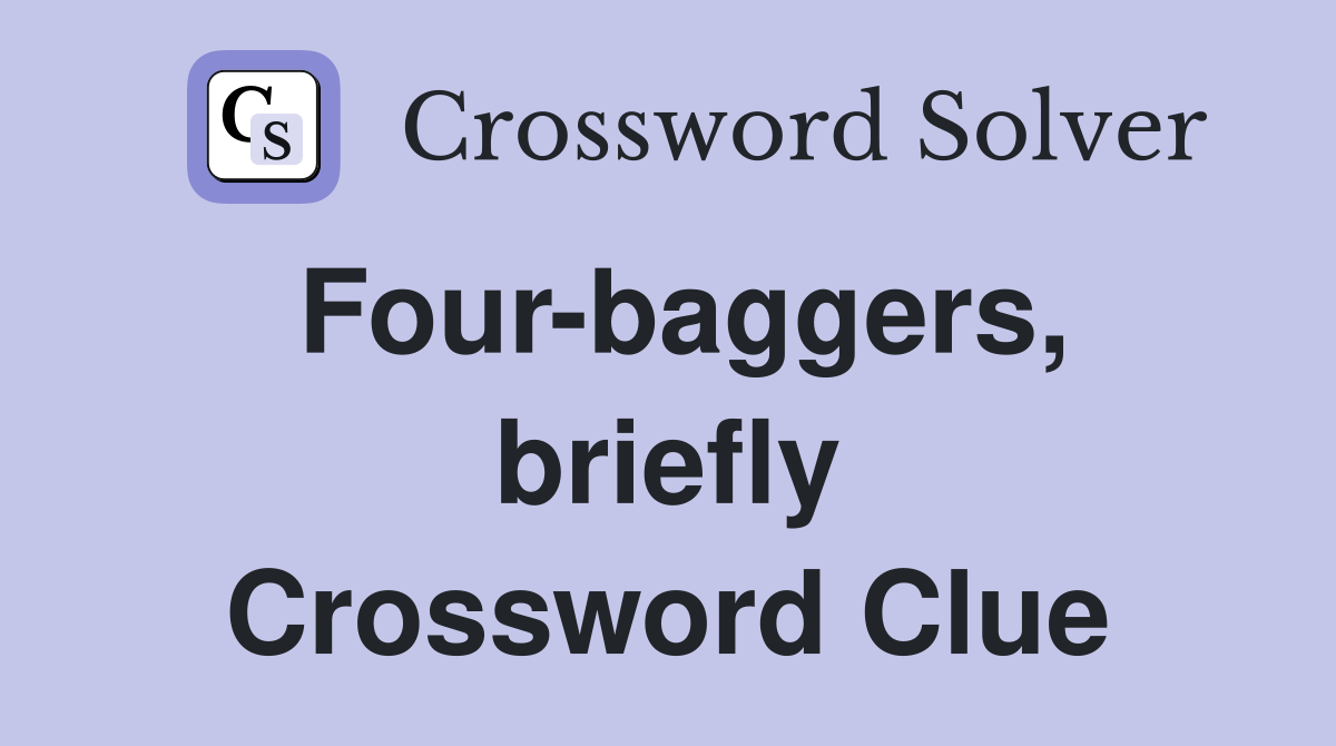 Four-baggers, briefly Crossword Clue