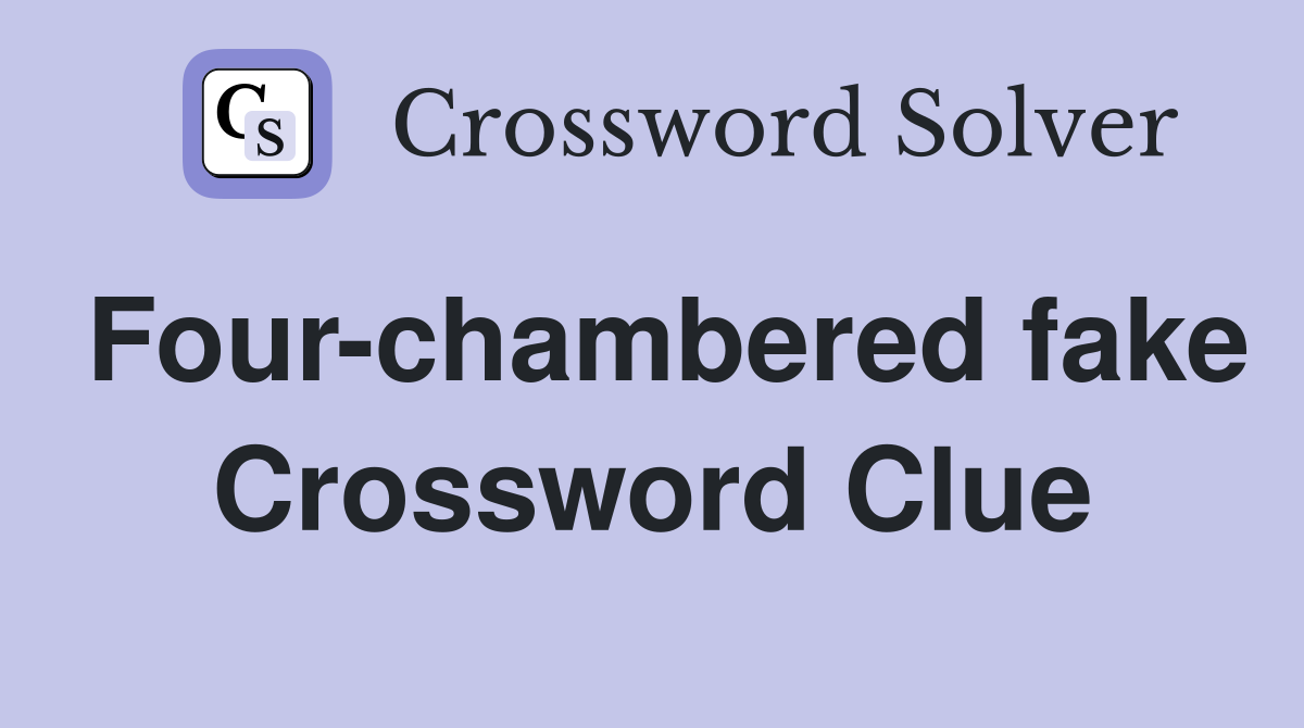 Four-chambered fake Crossword Clue