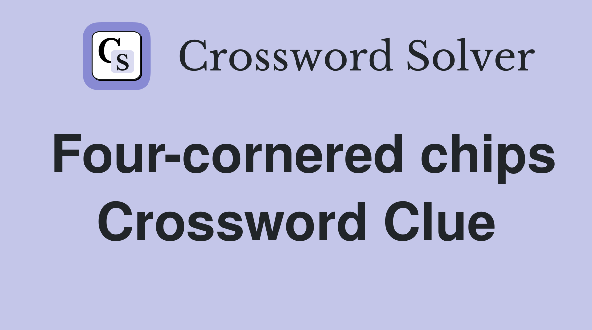 Four-cornered chips Crossword Clue