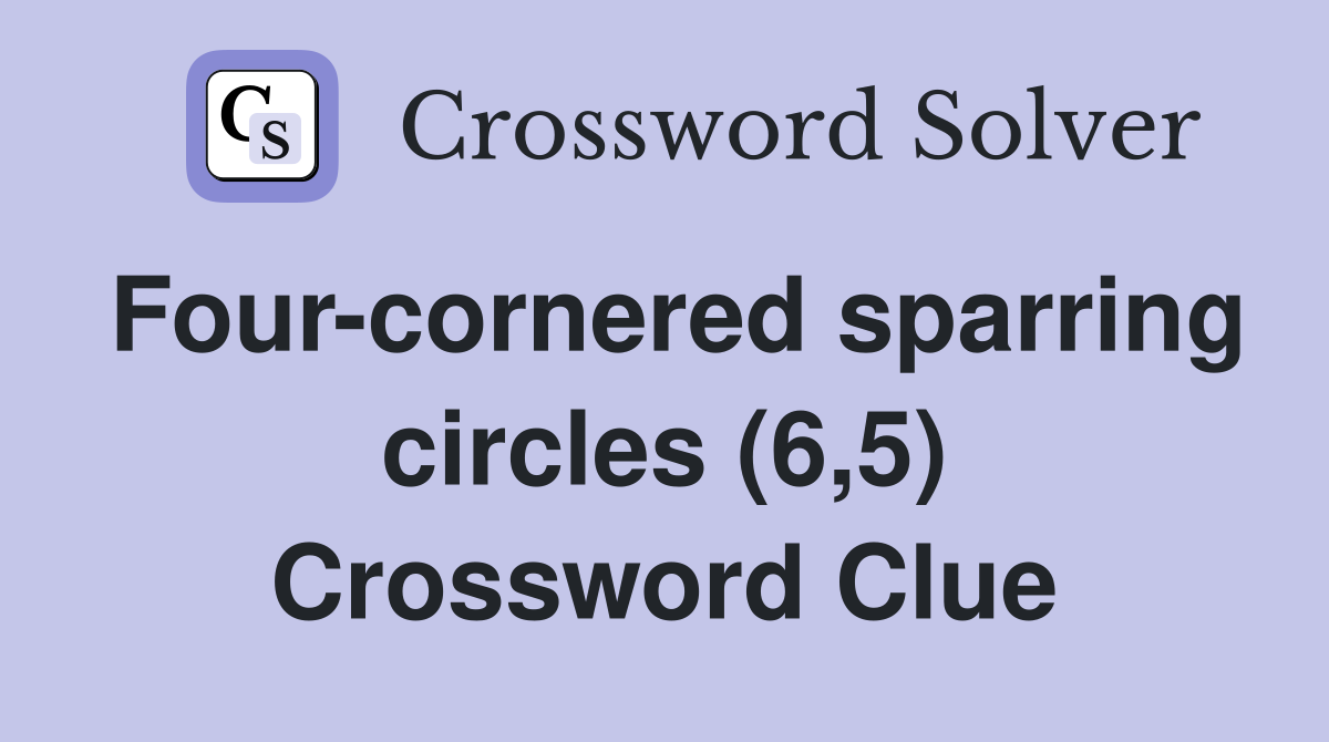 Four-cornered sparring circles (6,5) Crossword Clue