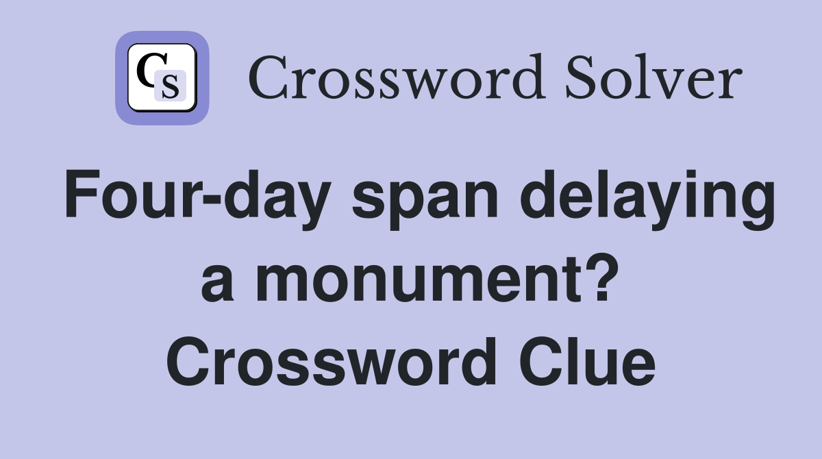 Four-day span delaying a monument? Crossword Clue