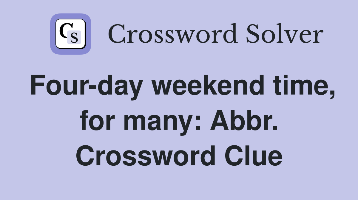 Four-day weekend time, for many: Abbr. Crossword Clue