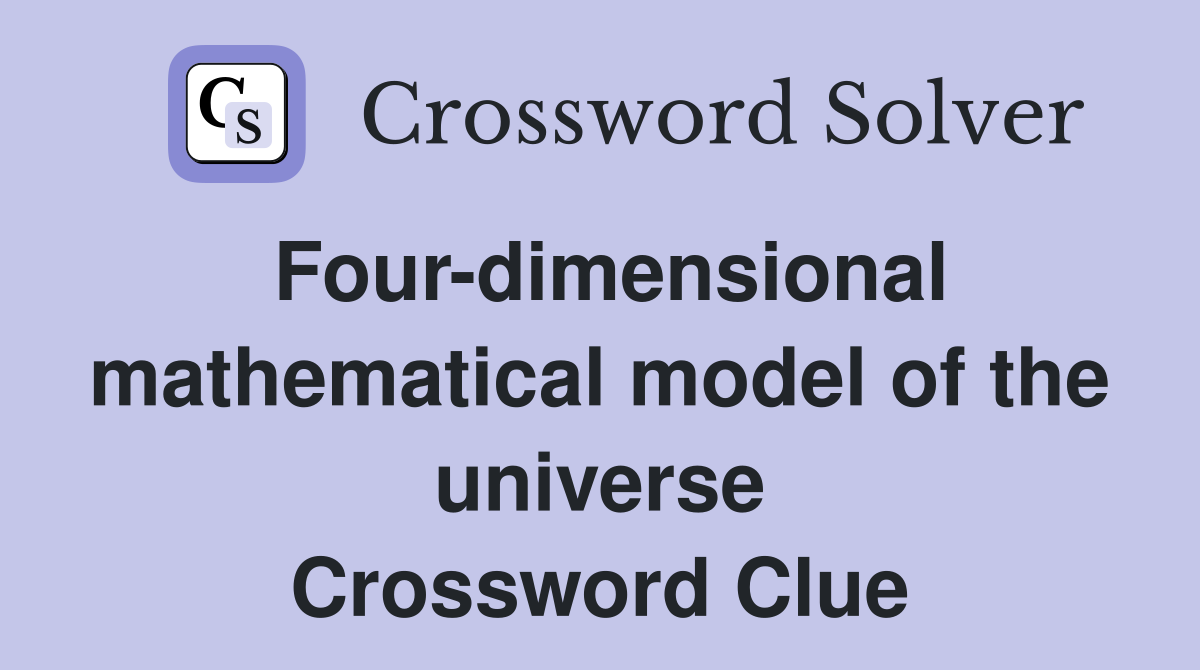 Four-dimensional mathematical model of the universe Crossword Clue