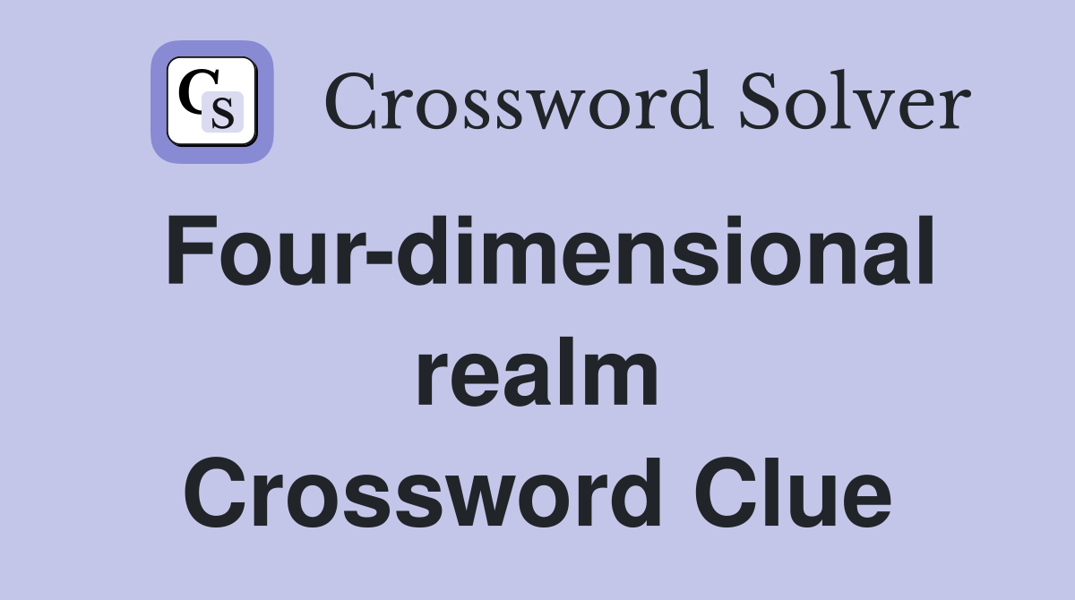 Four-dimensional realm Crossword Clue