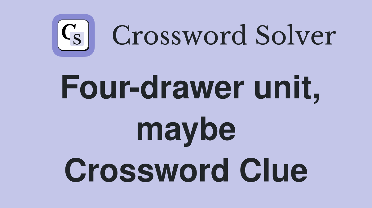 Four-drawer unit, maybe Crossword Clue