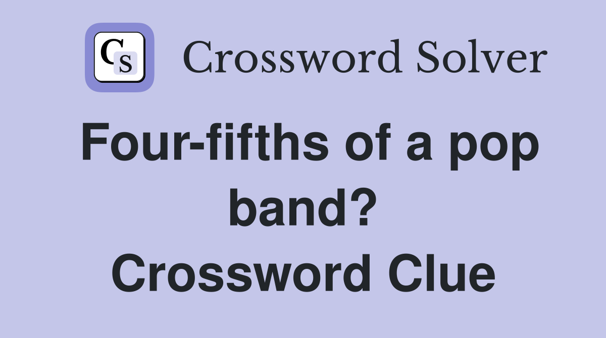 Four-fifths of a pop band? Crossword Clue