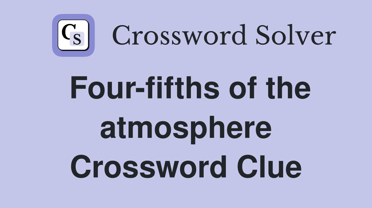 Four-fifths of the atmosphere Crossword Clue