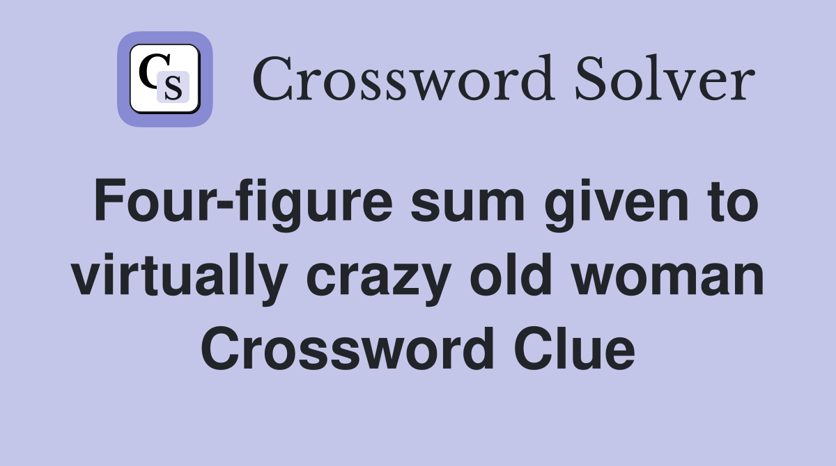 Four-figure sum given to virtually crazy old woman Crossword Clue