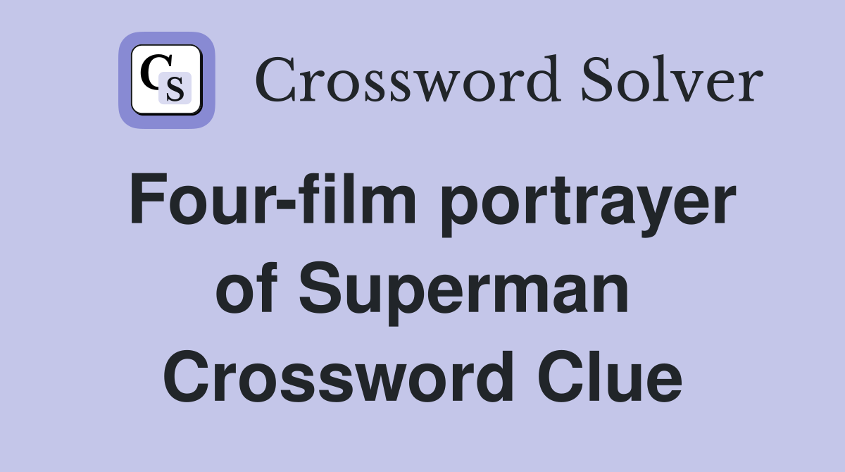 Four-film portrayer of Superman Crossword Clue