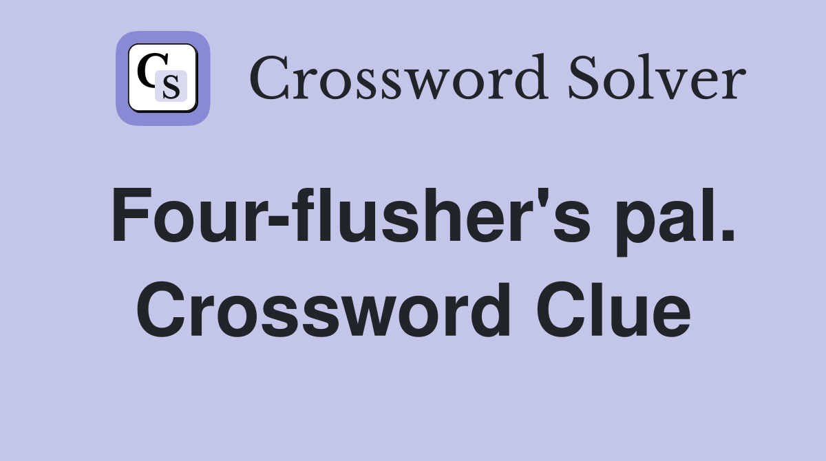 Four-flusher's pal. Crossword Clue