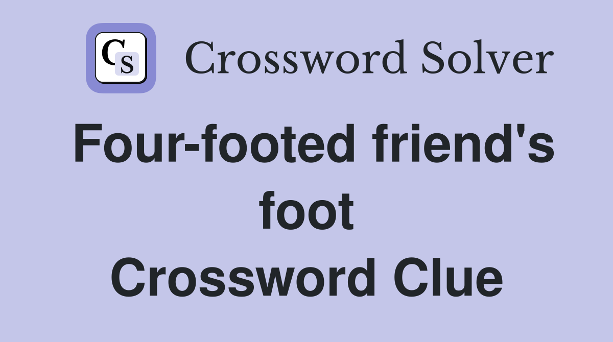 Four-footed friend's foot Crossword Clue