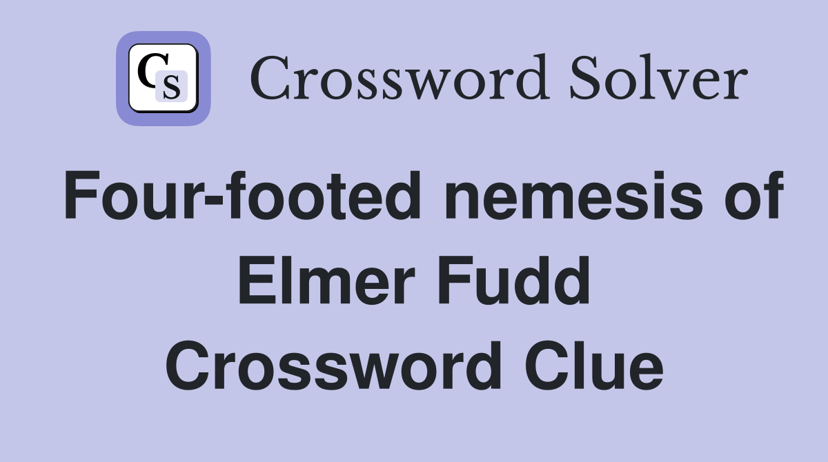 Four-footed nemesis of Elmer Fudd Crossword Clue