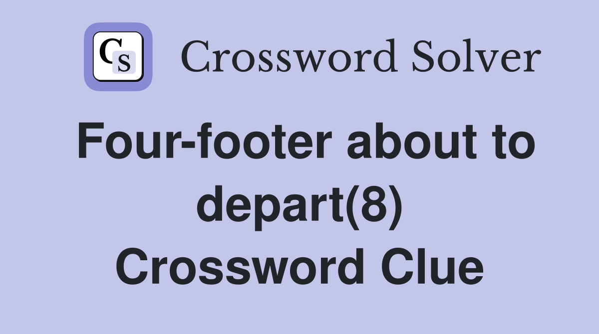 Four-footer about to depart(8) Crossword Clue