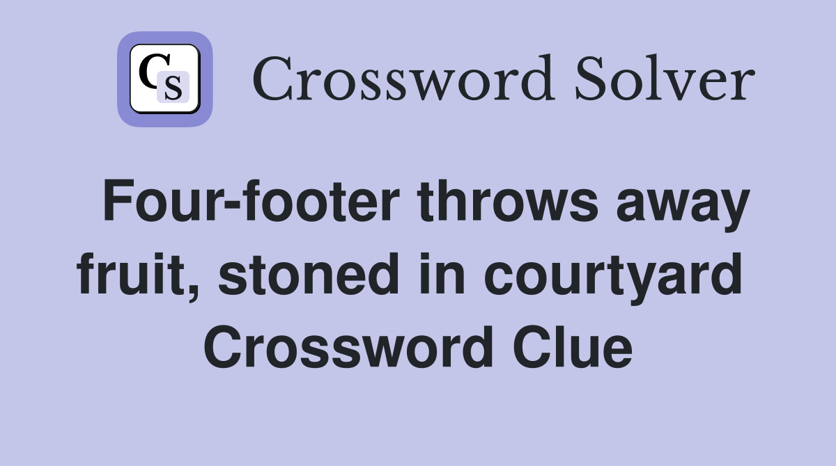 Four-footer throws away fruit, stoned in courtyard  Crossword Clue