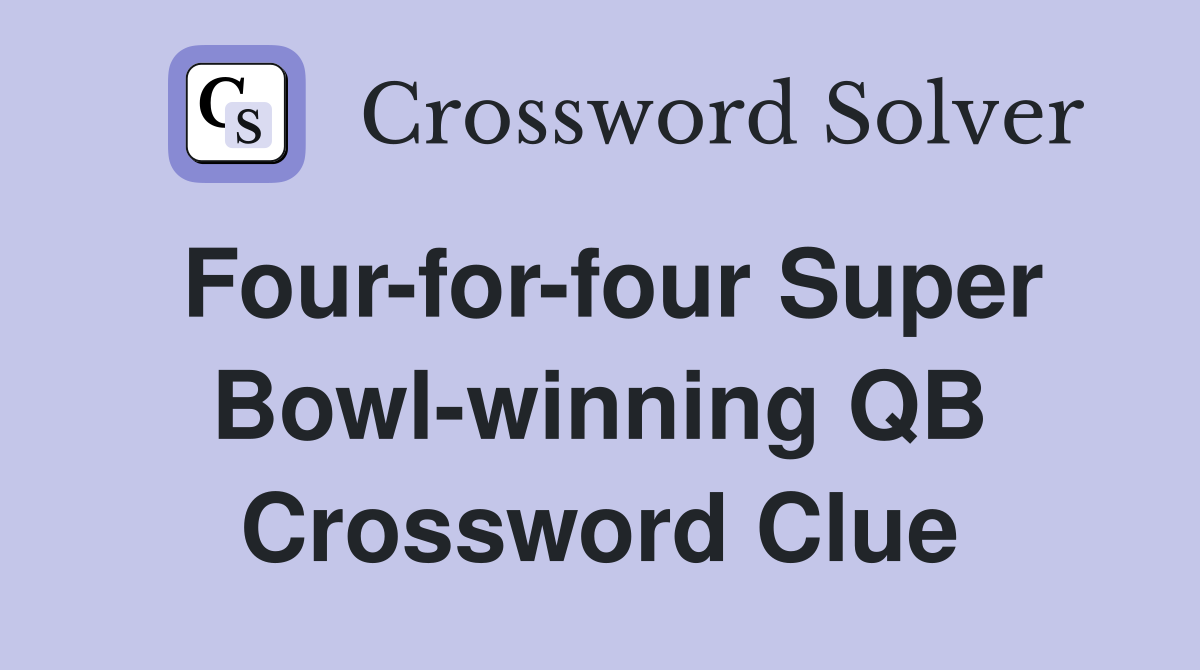Four-for-four Super Bowl-winning QB Crossword Clue