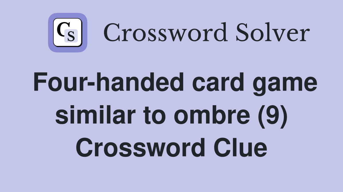 Four-handed card game similar to ombre (9) Crossword Clue