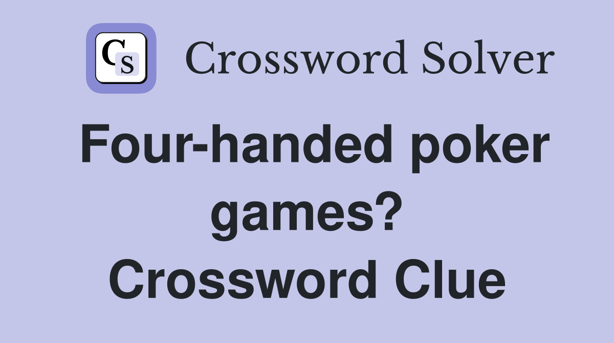 Four-handed poker games? Crossword Clue