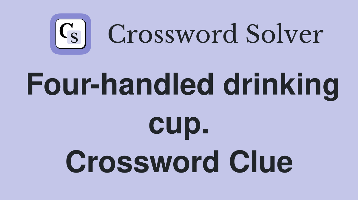 Four-handled drinking cup. Crossword Clue