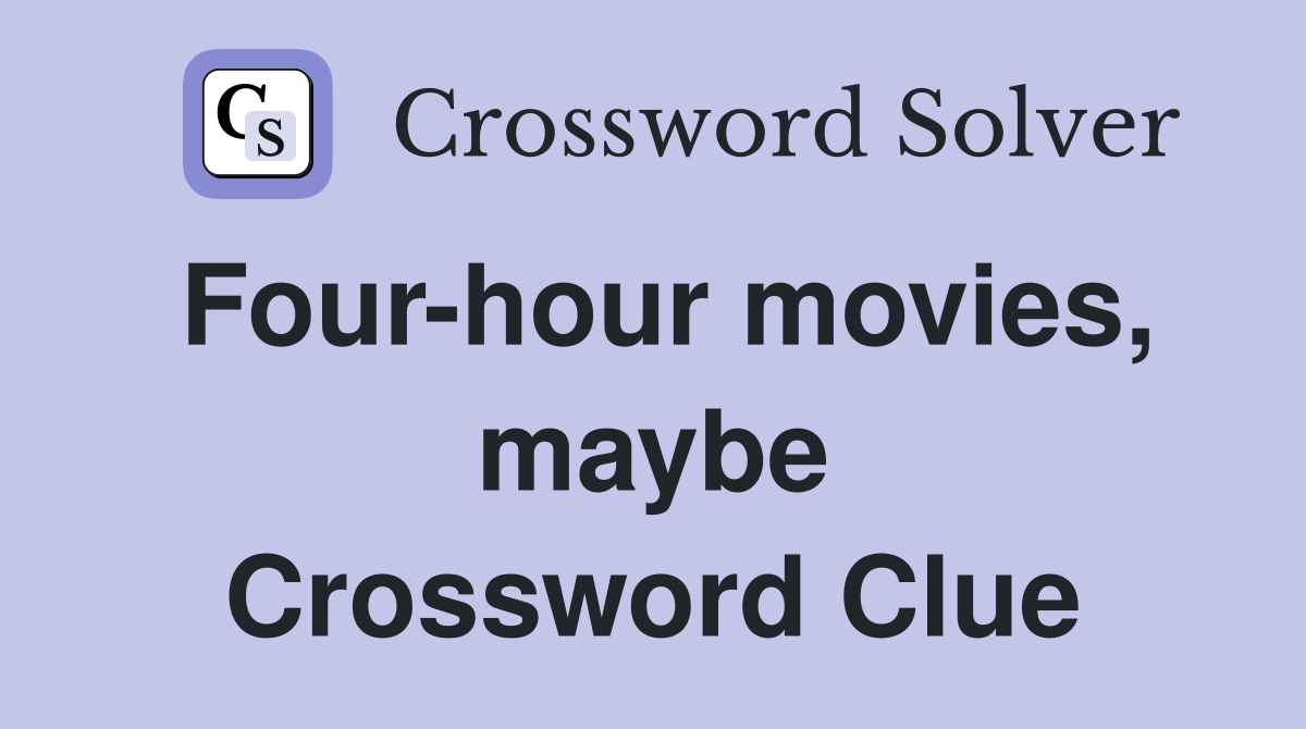 Four-hour movies, maybe Crossword Clue