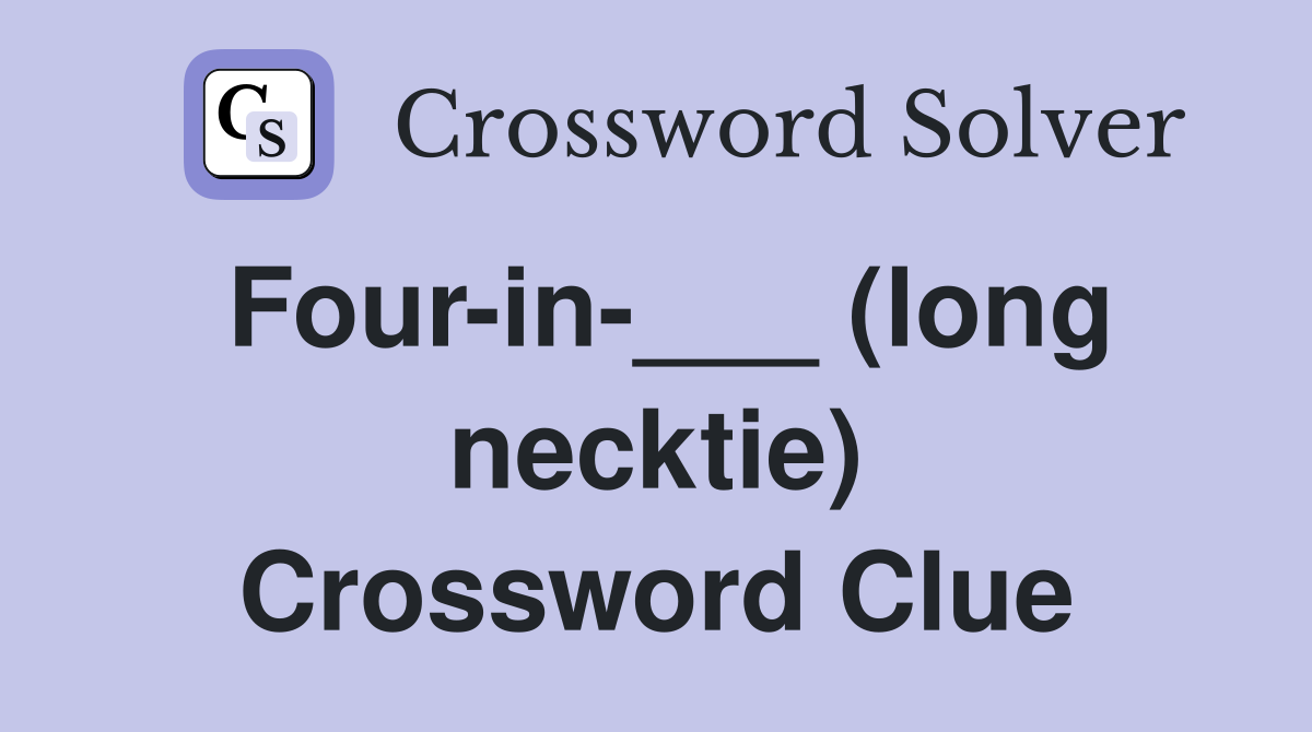 Four-in-___ (long necktie) Crossword Clue