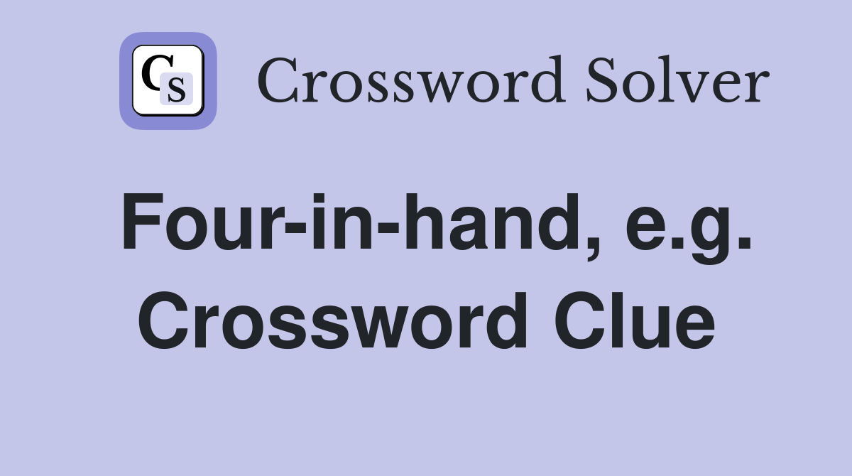 Four-in-hand, e.g. Crossword Clue