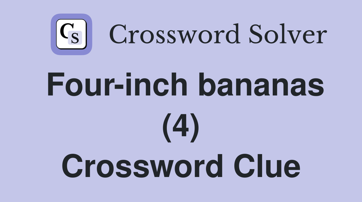 Four-inch bananas (4) Crossword Clue