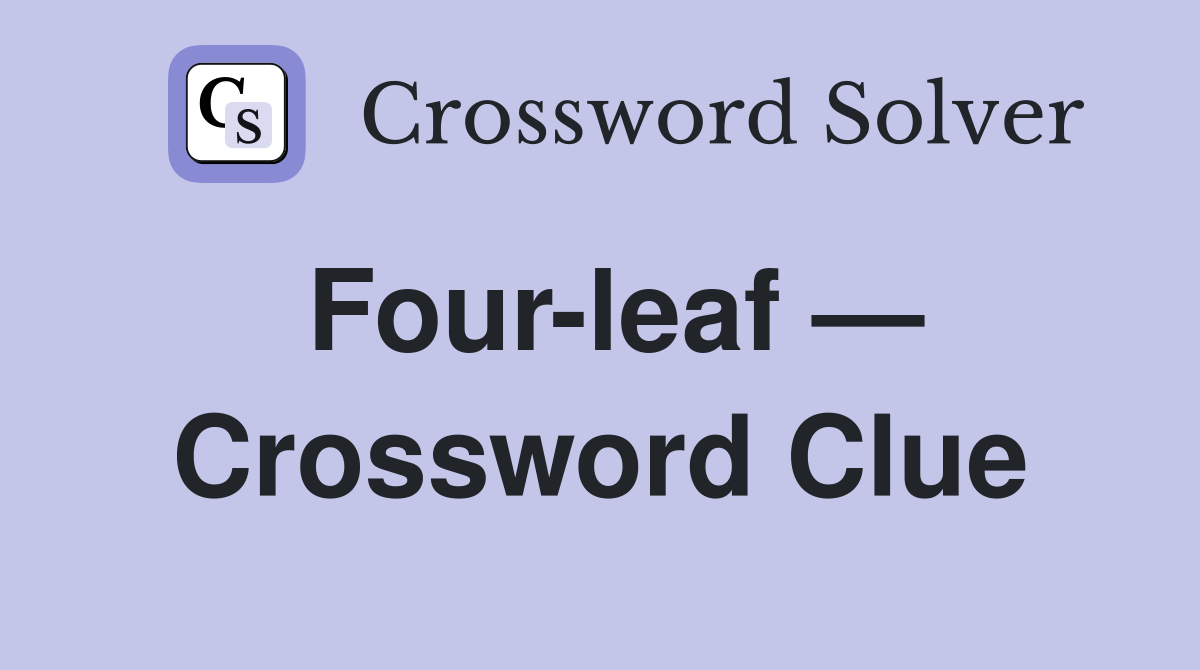 Four-leaf — Crossword Clue