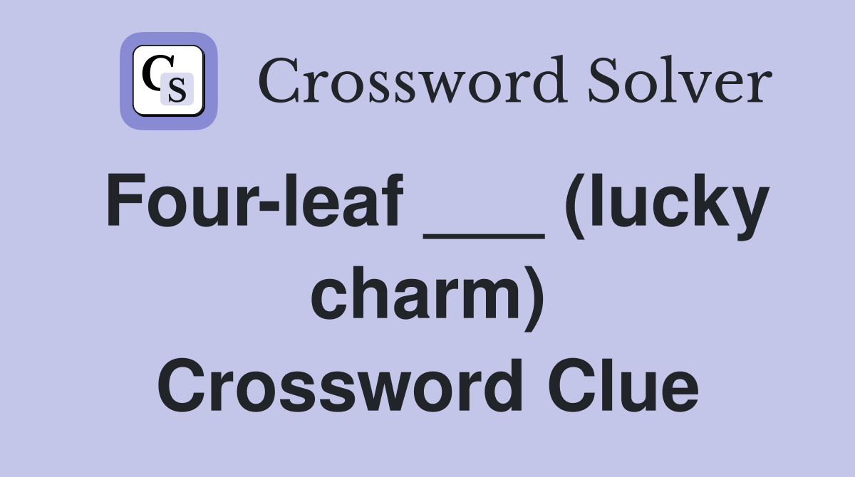 Four-leaf ___ (lucky charm) Crossword Clue