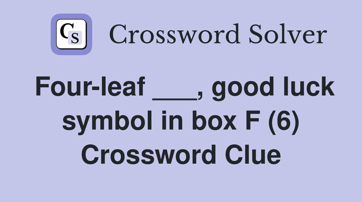 Four-leaf ___, good luck symbol in box F (6) Crossword Clue