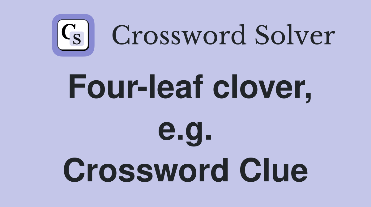Four-leaf clover, e.g. Crossword Clue