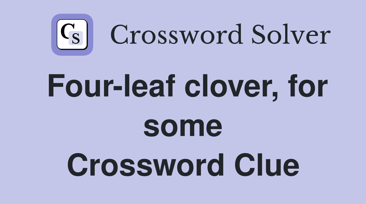 Four-leaf clover, for some Crossword Clue