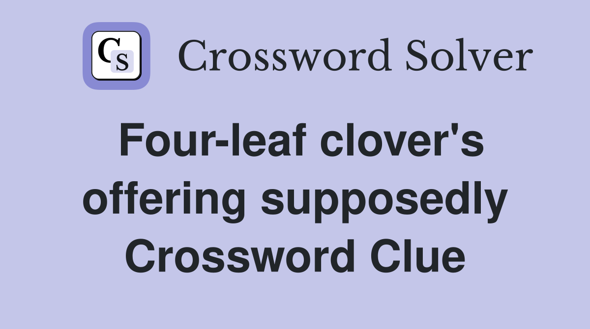 Four-leaf clover's offering supposedly Crossword Clue