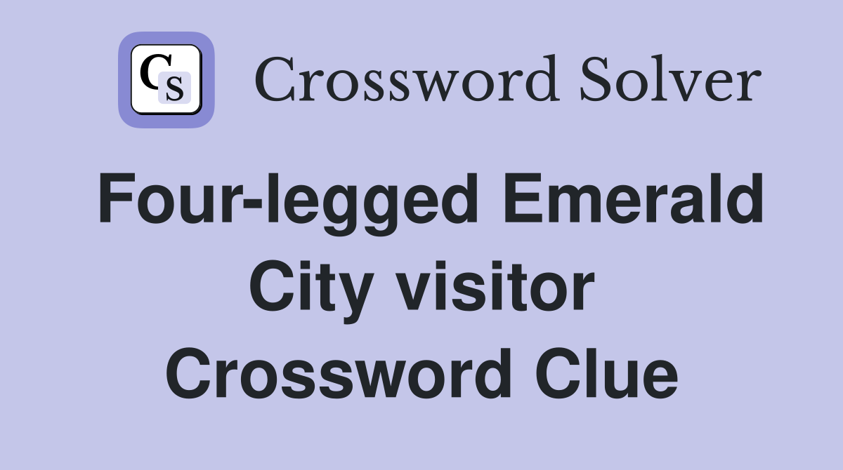 Four-legged Emerald City visitor Crossword Clue