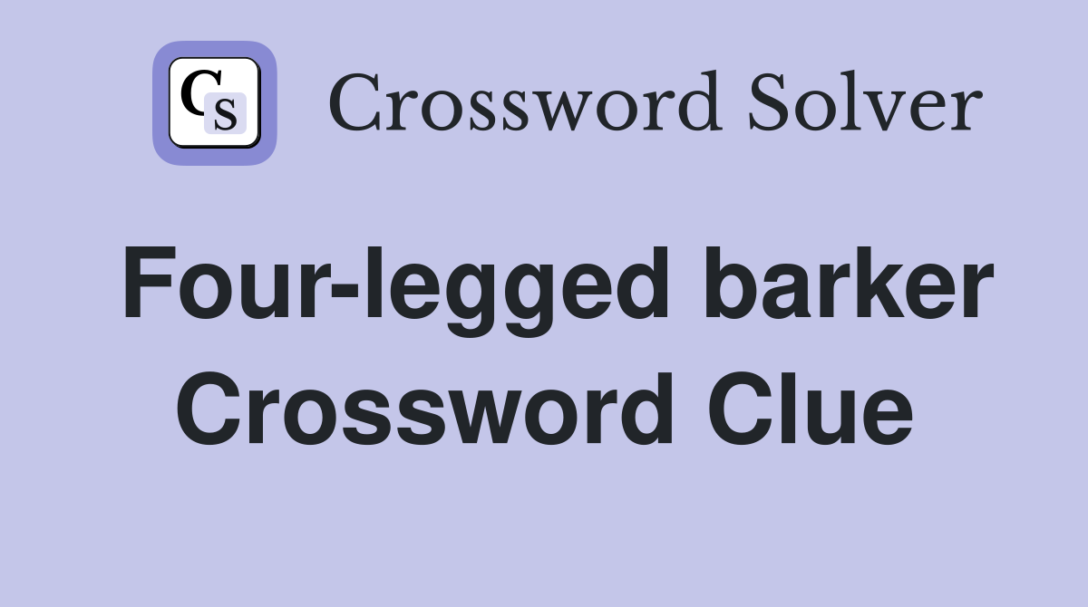 Four-legged barker Crossword Clue