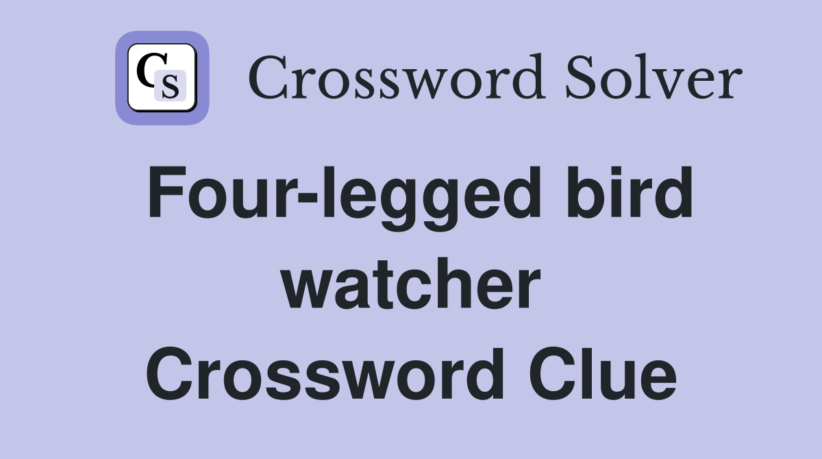 Four-legged bird watcher Crossword Clue