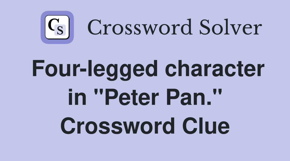 Four-legged character in "Peter Pan." Crossword Clue
