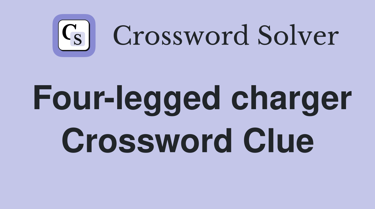 Four-legged charger Crossword Clue