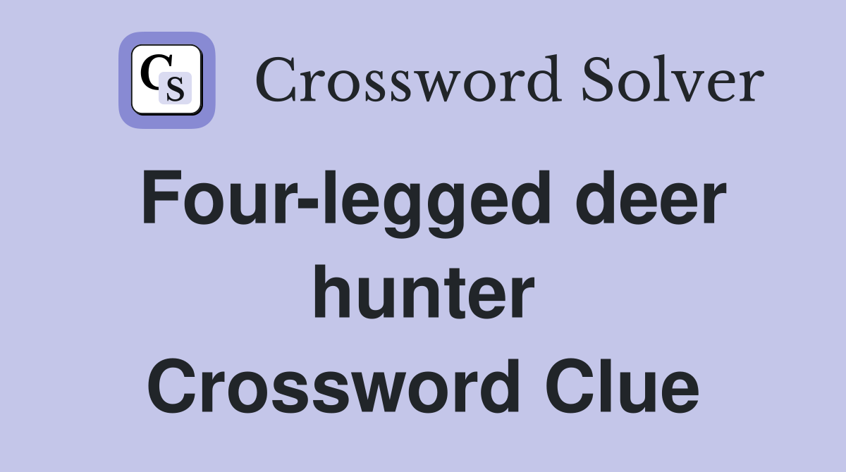 Four-legged deer hunter Crossword Clue