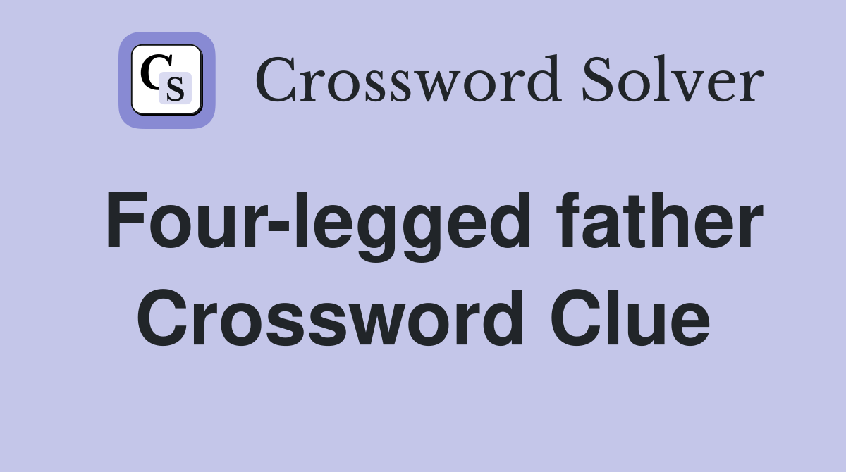 Four-legged father Crossword Clue