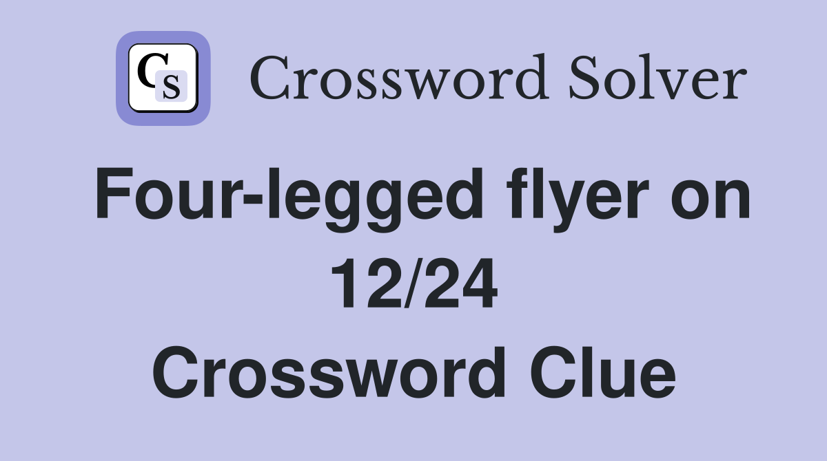 Four-legged flyer on 12/24 Crossword Clue