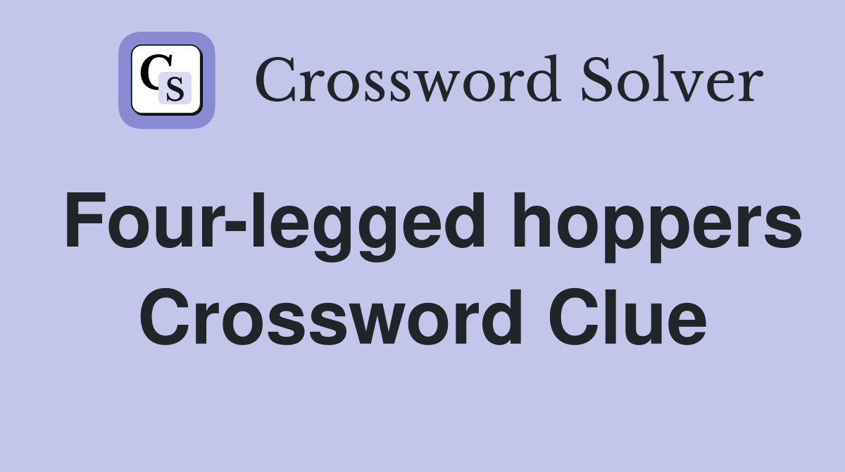 Four-legged hoppers Crossword Clue