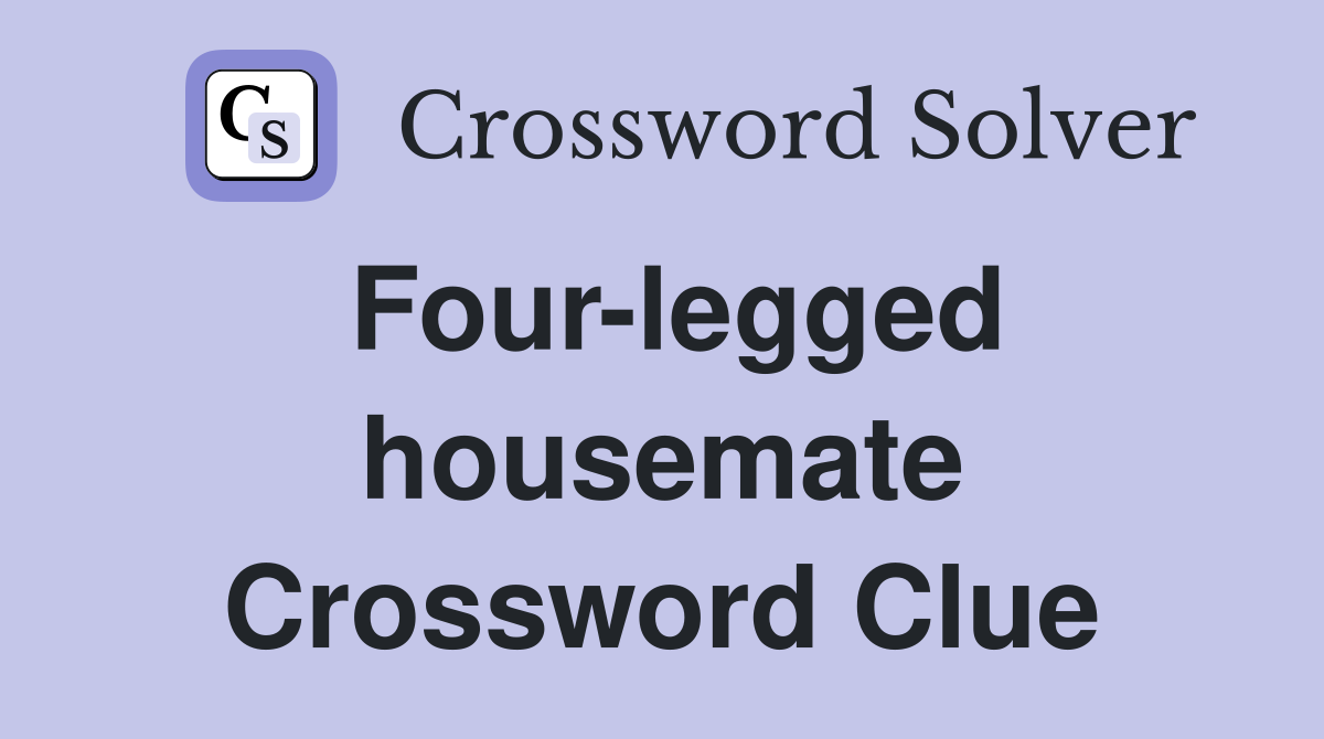 Four-legged housemate Crossword Clue